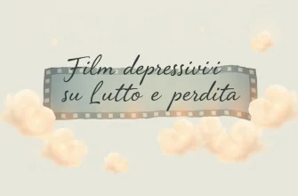 Film Depressivi su Lutto e Perdita
