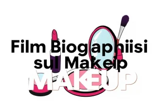 Film Biografici sul Makeup: 10 Storie da Non Perdere Film Biografici sul Makeup: 10 Storie da Non Perdere